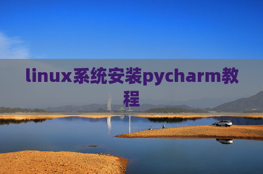 linux系统安装pycharm教程 linux系统安装pycharm教程